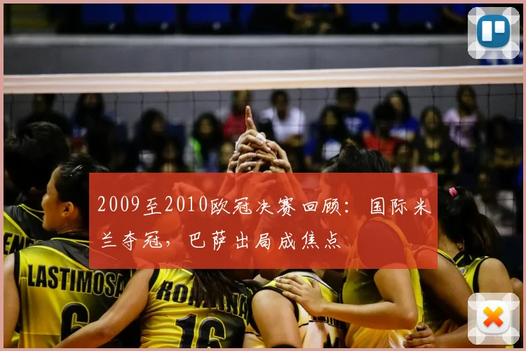 2009至2010欧冠决赛回顾：国际米兰夺冠，巴萨出局成焦点