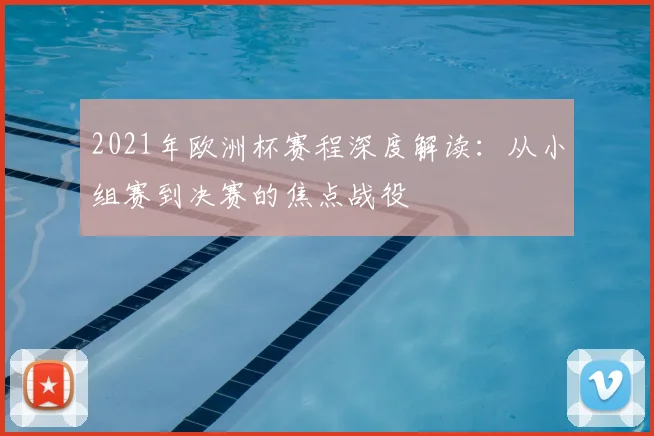 2021年欧洲杯赛程深度解读:从小组赛到决赛的焦点战役