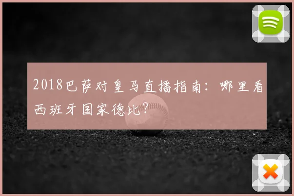 2018巴萨对皇马直播指南：哪里看西班牙国家德比？