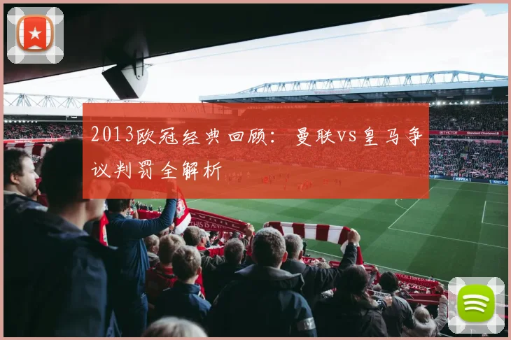 2013欧冠经典回顾：曼联vs皇马争议判罚全解析