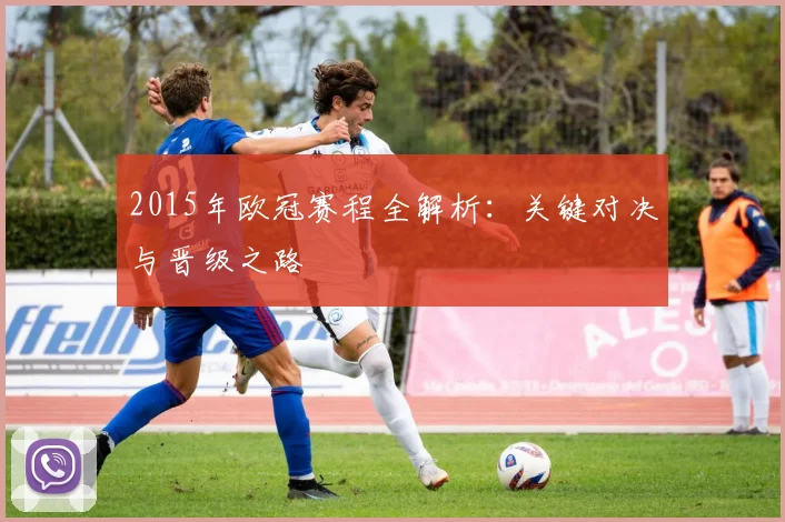 2015年欧冠赛程全解析：关键对决与晋级之路