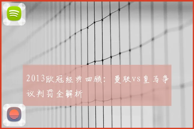2013欧冠经典回顾：曼联vs皇马争议判罚全解析