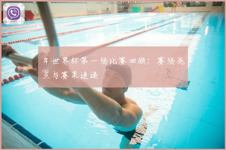 年世界杯第一场比赛回顾:赛场亮点与赛果速递